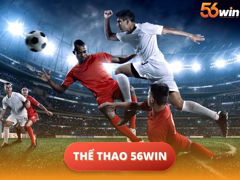 Thể Thao 56WIN – Kèo Thơm Mỗi Ngày, Cháy Cùng Đam Mê